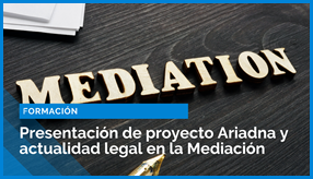 Presentación de proyecto Ariadna y actualidad legal en la Mediación